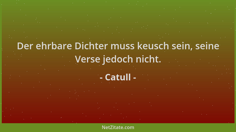Catull - Der ehrbare Dichter muss keusch sein, seine Verse jedoch nicht....