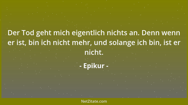 Epikur - Das Entstehen des höchsten Gutes und der Genuß daran sind gleichzeitig....