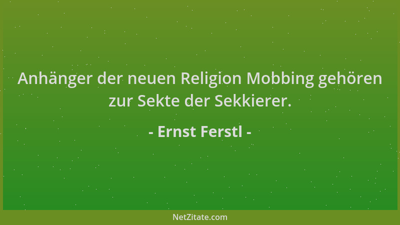 Ernst Ferstl - Anhänger der neuen Religion Mobbing gehören zur Sekte der Sekkierer....