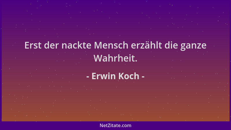 Erwin Koch - Erst der nackte Mensch erzählt die ganze Wahrheit....