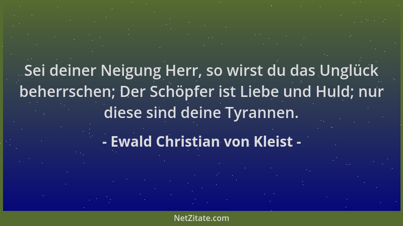 Ewald Christian von Kleist - Sei deiner Neigung Herr, so wirst du das Unglück beherrschen; Der Schöpfer ist Liebe und Huld;...