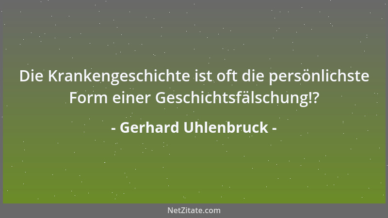 Gerhard Uhlenbruck - Die Krankengeschichte ist oft die persönlichste Form einer Geschichtsfälschung!?...