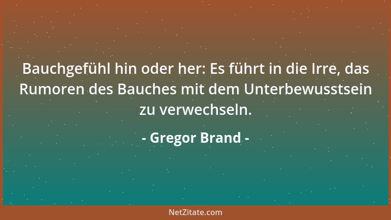 Gregor Brand - Bauchgefühl hin oder her: Es führt in die Irre, das Rumoren des Bauches mit dem Unterbewusstsein zu verwechs...