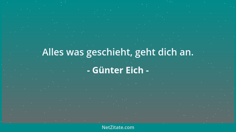 Günter Eich - Alles was geschieht, geht dich an....
