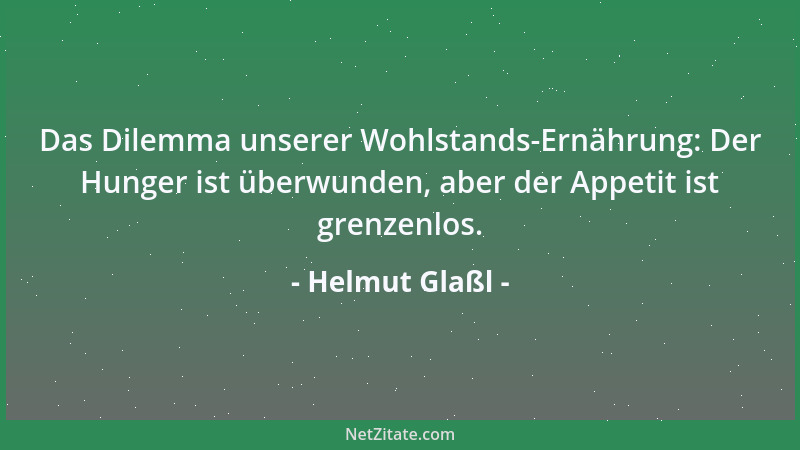 Helmut Glaßl - Das Dilemma unserer Wohlstands-Ernährung: Der Hunger ist überwunden, aber der Appetit ist grenzenlos....