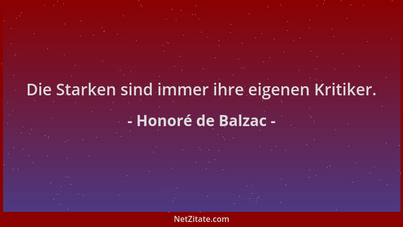 Honoré de Balzac - Die Starken sind immer ihre eigenen Kritiker....