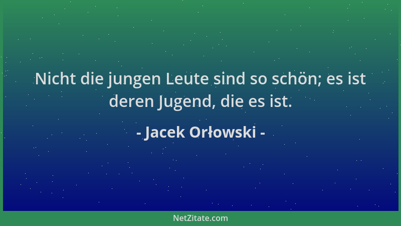Jacek Orłowski - Nicht die jungen Leute sind so schön; es ist deren Jugend, die es ist....