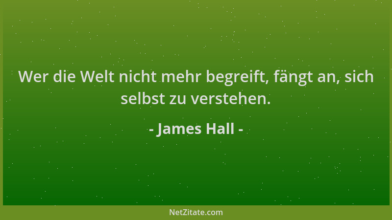James Hall - Wer die Welt nicht mehr begreift, fängt an, sich selbst zu verstehen....