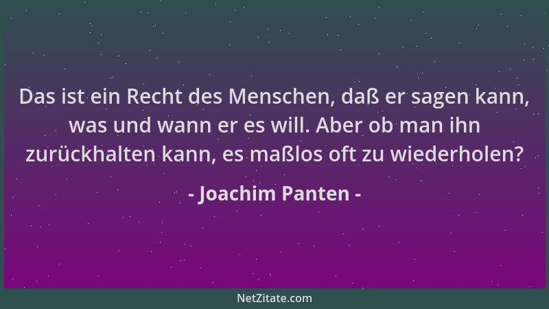 Joachim Panten - Das ist ein Recht des Menschen, daß er sagen kann, was und wann er es will. Aber ob man ihn zurückhalten k...