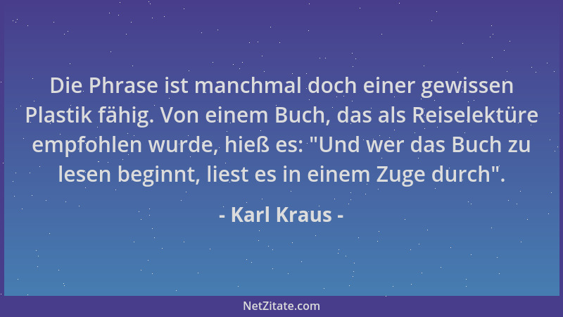Karl Kraus - Die Phrase ist manchmal doch einer gewissen Plastik fähig. Von einem Buch, das als Reiselektüre empfohlen wurd...
