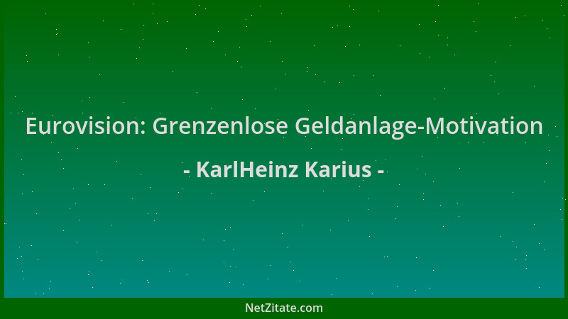 KarlHeinz Karius - Eurovision: Grenzenlose Geldanlage-Motivation...