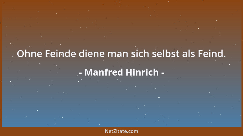 Manfred Hinrich - Ohne Feinde diene man sich selbst als Feind....