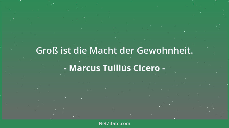 Marcus Tullius Cicero - Aus dem Wissen um die Sache muss die Rede in Glanz und Fülle des Ausdrucks erwachsen. Hat der Redne...