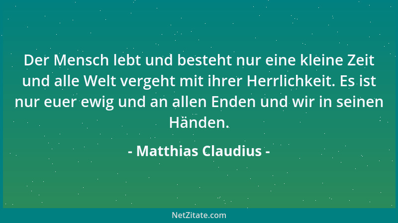 Matthias Claudius - Der Mensch lebt und besteht nur eine kleine Zeit und alle Welt vergeht mit ihrer Herrlichkeit. Es ist n...