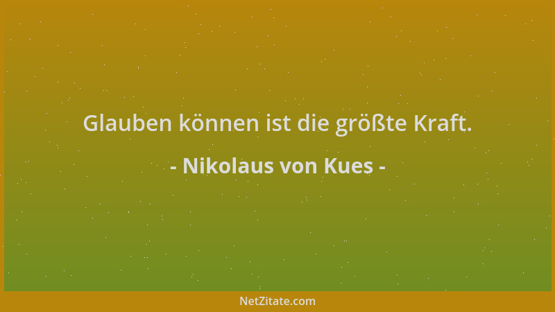 Nikolaus von Kues - Glauben können ist die größte Kraft....