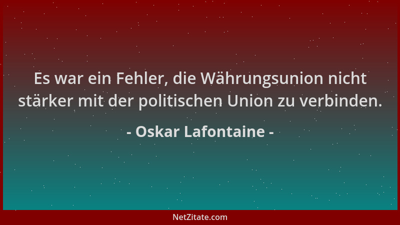 Oskar Lafontaine - Es war ein Fehler, die Währungsunion nicht stärker mit der politischen Union zu verbinden....