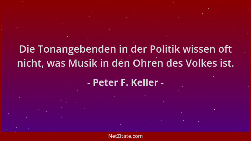 Peter F. Keller - Die Tonangebenden in der Politik wissen oft nicht, was Musik in den Ohren des Volkes ist....