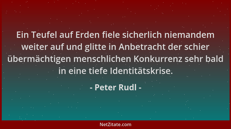 Peter Rudl - Ein Teufel auf Erden fiele sicherlich niemandem weiter auf und glitte in Anbetracht der schier übermächtigen m...
