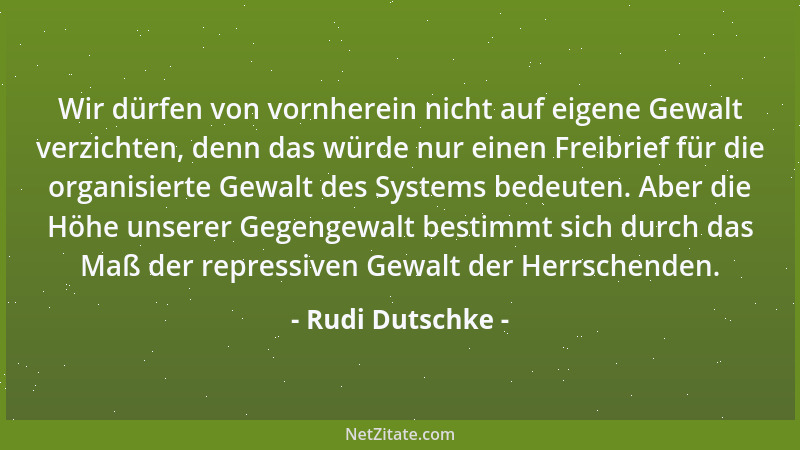 Rudi Dutschke - Wir dürfen von vornherein nicht auf eigene Gewalt verzichten, denn das würde nur einen Freibrief für die or...