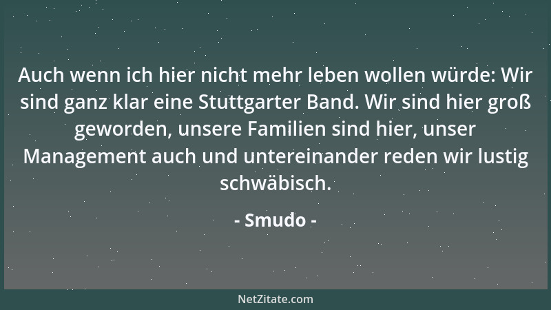 Smudo - Auch wenn ich hier nicht mehr leben wollen würde: Wir sind ganz klar eine Stuttgarter Band. Wir sind hier groß gewo...
