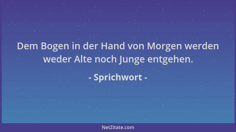 Sprichwort - Dem Bogen in der Hand von Morgen werden weder Alte noch Junge entgehen....