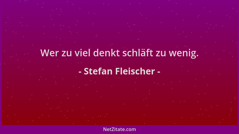 Stefan Fleischer - Wer zu viel denkt schläft zu wenig....