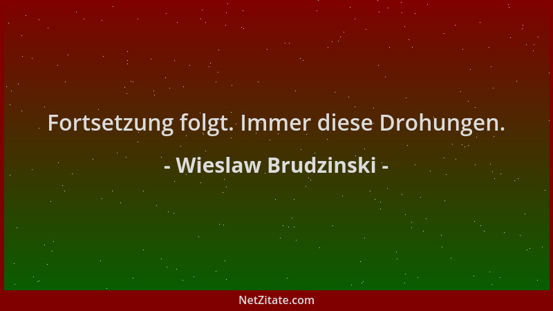 Wieslaw Brudzinski - Fortsetzung folgt. Immer diese Drohungen....