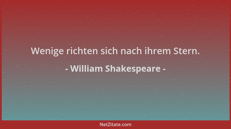 William Shakespeare - Wenige richten sich nach ihrem Stern....