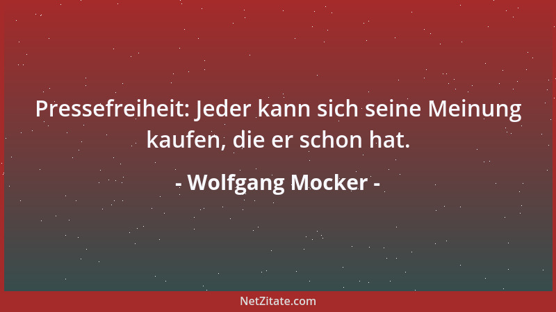 Wolfgang Mocker - Pressefreiheit: Jeder kann sich seine Meinung kaufen, die er schon hat....