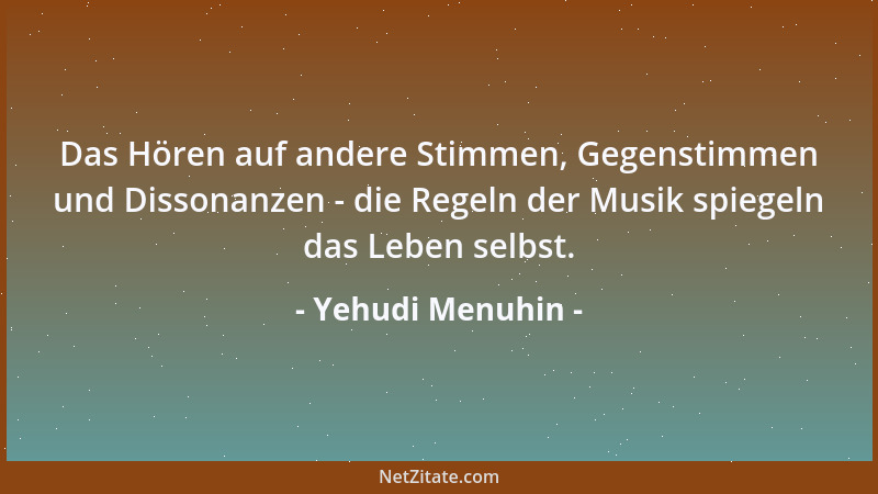Yehudi Menuhin - Das Hören auf andere Stimmen, Gegenstimmen und Dissonanzen - die Regeln der Musik spiegeln das Leben selbs...