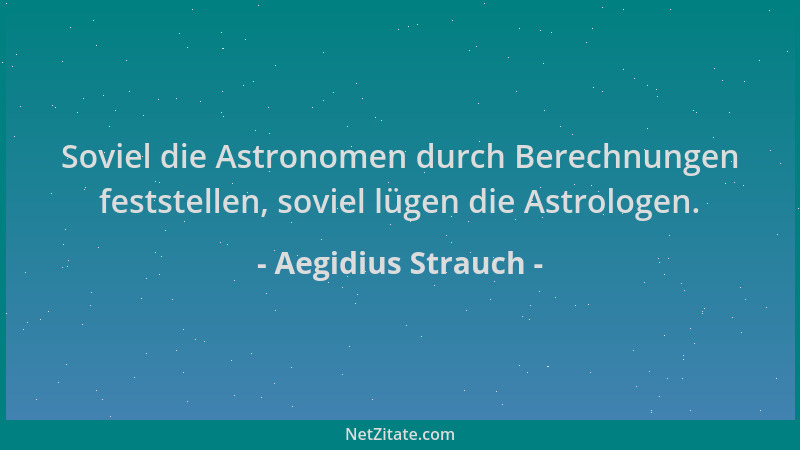Aegidius Strauch - Soviel die Astronomen durch Berechnungen feststellen, soviel lügen die Astrologen....