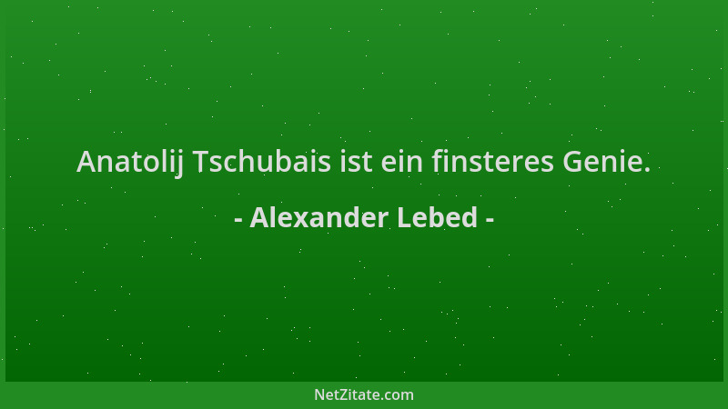 Alexander Lebed - Anatolij Tschubais ist ein finsteres Genie....
