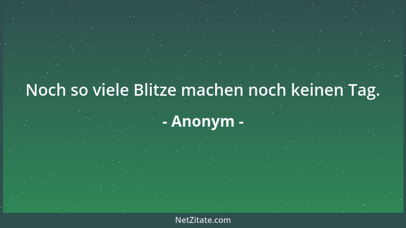 Anonym - Noch so viele Blitze machen noch keinen Tag....