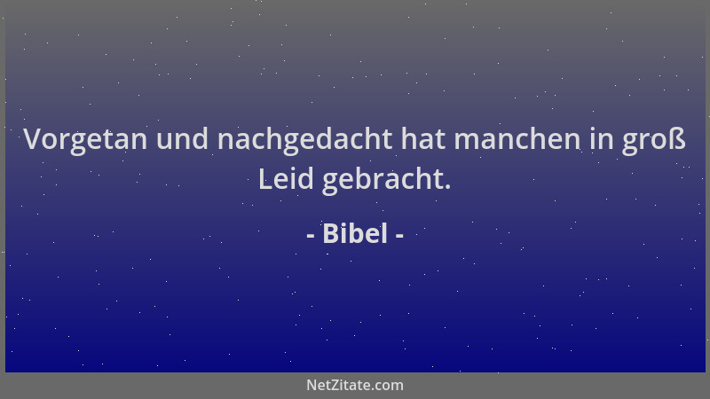 Bibel - Vorgetan und nachgedacht hat manchen in groß Leid gebracht....