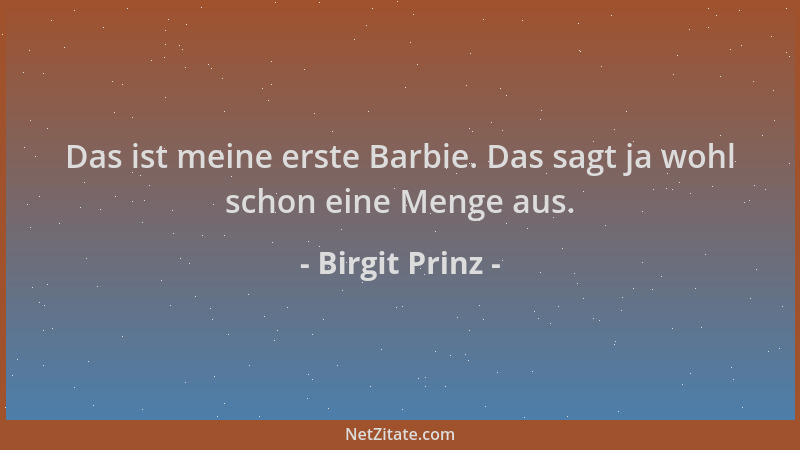 Birgit Prinz - Das ist meine erste Barbie. Das sagt ja wohl schon eine Menge aus....