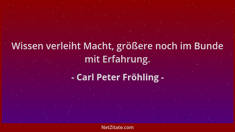 Carl Peter Fröhling - Wissen verleiht Macht, größere noch im Bunde mit Erfahrung....