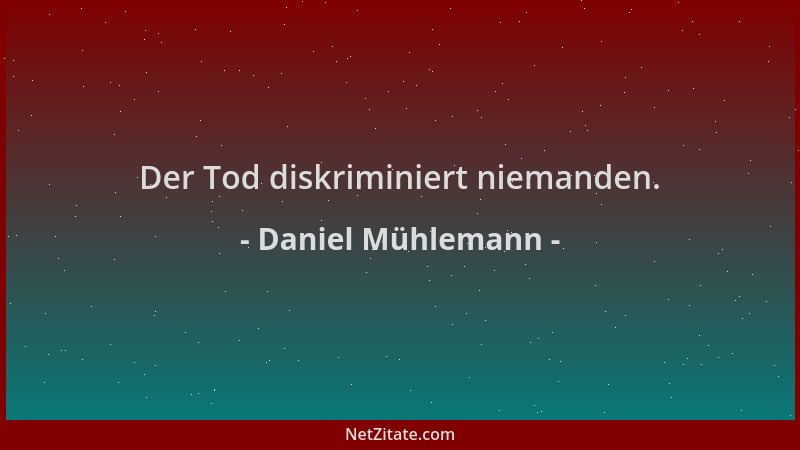 Daniel Mühlemann - Der Tod diskriminiert niemanden....