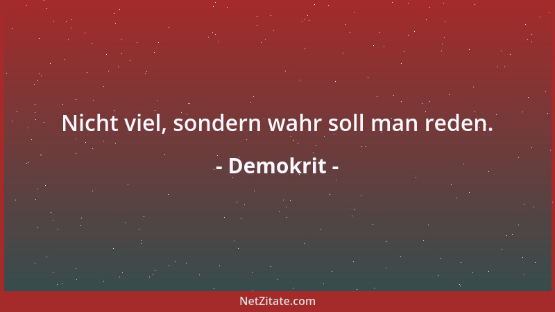 Demokrit - Nicht viel, sondern wahr soll man reden....