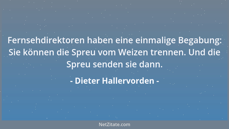Dieter Hallervorden - Nicht genug, dass sich manche Leute in der Film- und Fernsehbranche an meine Popularität mit angehäng...