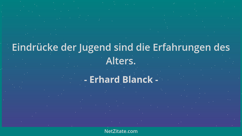 Erhard Blanck - Eindrücke der Jugend sind die Erfahrungen des Alters....
