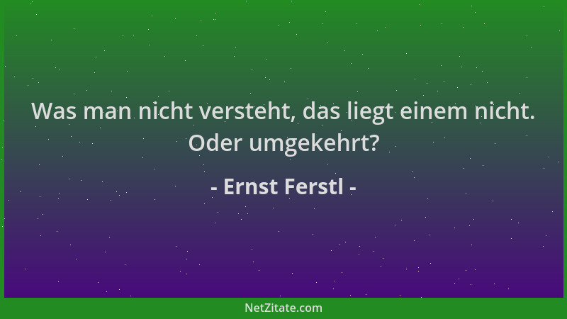 Ernst Ferstl - Was man nicht versteht, das liegt einem nicht. Oder umgekehrt?...