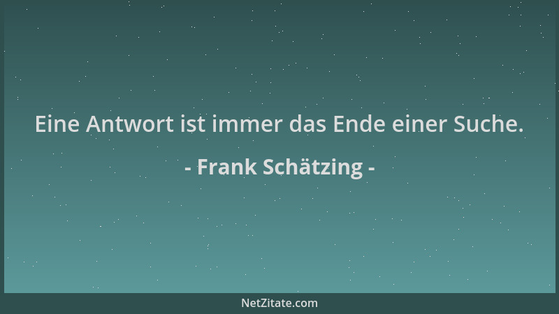 Frank Schätzing - Eine Antwort ist immer das Ende einer Suche....
