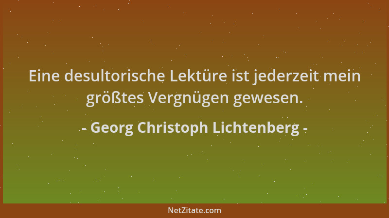 Georg Christoph Lichtenberg - Eine desultorische Lektüre ist jederzeit mein größtes Vergnügen gewesen....