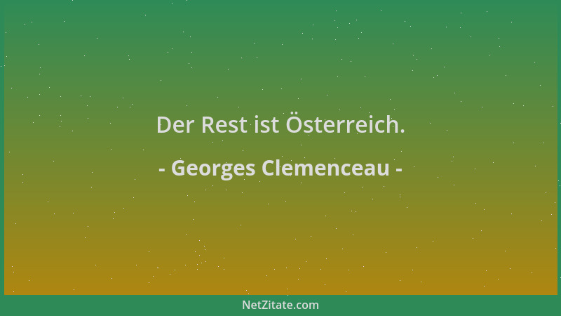 Georges Clemenceau - Der Rest ist Österreich....