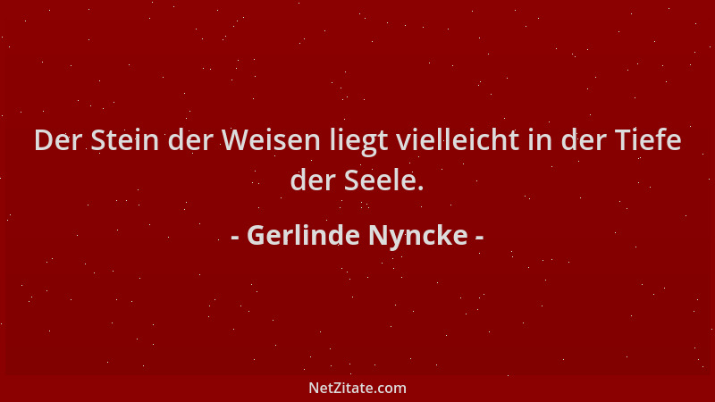 Gerlinde Nyncke - Der Stein der Weisen liegt vielleicht in der Tiefe der Seele....