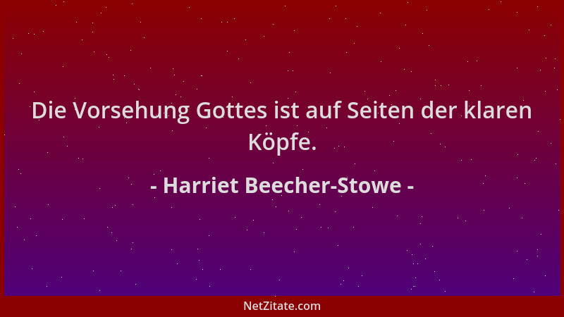 Harriet Beecher-Stowe - Die Vorsehung Gottes ist auf Seiten der klaren Köpfe....