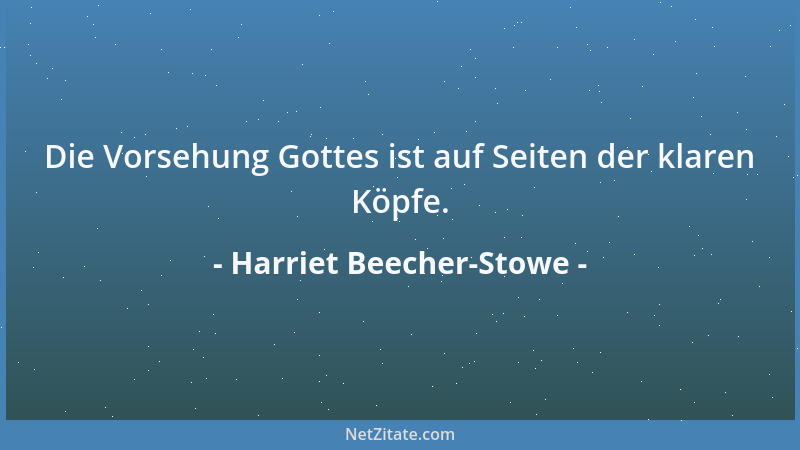 Harriet Beecher-Stowe - Die Vorsehung Gottes ist auf Seiten der klaren Köpfe....