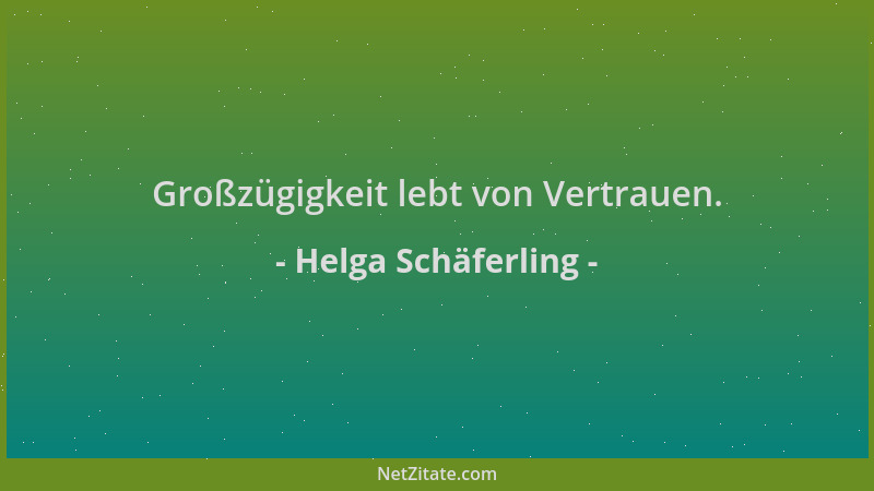 Helga Schäferling - Großzügigkeit lebt von Vertrauen....