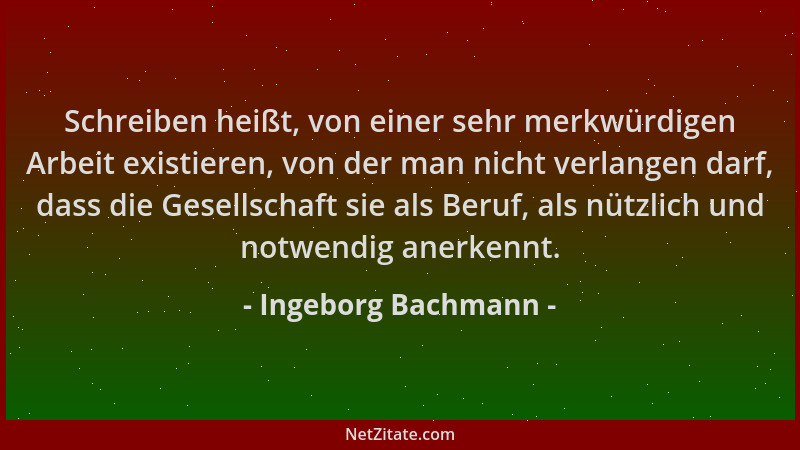 Ingeborg Bachmann - Schreiben heißt, von einer sehr merkwürdigen Arbeit existieren, von der man nicht verlangen darf, dass...