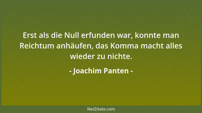 Joachim Panten - Erst als die Null erfunden war, konnte man Reichtum anhäufen, das Komma macht alles wieder zu nichte....